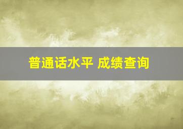 普通话水平 成绩查询